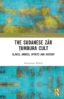 The Sudanese Zar Tumbura Cult : Slaves, Armies, Spirits and History - Book