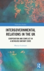 Intergovernmental Relations in the UK : Cooperation and Conflict in a Devolved Unitary State - Book