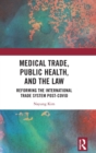 Medical Trade, Public Health, and the Law : Reforming the International Trade System Post-Covid - Book