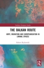 The Balkan Route : Hope, Migration and Europeanisation in Liminal Spaces - Book