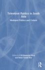 Television Publics in South Asia : Mediated Politics and Culture - Book
