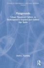 Playgrounds : Urban Theatrical Culture in Shakespeare’s England and Golden Age Spain - Book