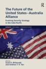 The Future of the United States-Australia Alliance : Evolving Security Strategy in the Indo-Pacific - Book