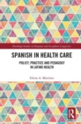 Spanish in Health Care : Policy, Practice and Pedagogy in Latino Health - Book