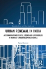 Urban Renewal in India : Accommodating People, Ideas and Lifeworlds in Mumbai's Redeveloping Chawls - Book