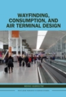 Wayfinding, Consumption, and Air Terminal Design - Book