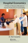 Hospital Economics : A Primer on Resource Allocation to Improve Productivity & Sustainability - Book