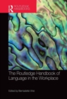 The Routledge Handbook of Language in the Workplace - Book