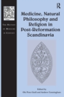 Medicine, Natural Philosophy and Religion in Post-Reformation Scandinavia - Book