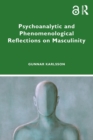 Psychoanalytic and Phenomenological Reflections on Masculinity - Book
