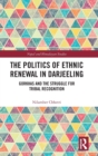 The Politics of Ethnic Renewal in Darjeeling : Gorkhas and the Struggle for Tribal Recognition - Book