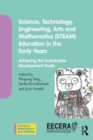 Science, Technology, Engineering, Arts, and Mathematics (STEAM) Education in the Early Years : Achieving the Sustainable Development Goals - Book