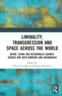 Liminality, Transgression and Space Across the World : Being, Living and Becoming(s) Against, Across and with Borders and Boundaries - Book