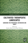Cultivated Therapeutic Landscapes : Gardening for Prevention, Restoration, and Equity - Book