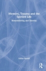 Memory, Trauma and the Spirited Life : Remembering and Identity - Book