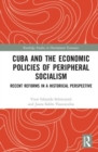 Cuba and the Economic Policies of Peripheral Socialism : Recent Reforms in a Historical Perspective - Book