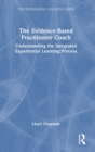The Evidence-Based Practitioner Coach : Understanding the Integrated Experiential Learning Process - Book