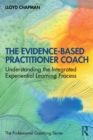 The Evidence-Based Practitioner Coach : Understanding the Integrated Experiential Learning Process - Book