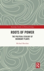 Roots of Power : The Political Ecology of Boundary Plants - Book