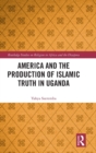 America and the Production of Islamic Truth in Uganda - Book