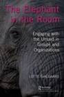 The Elephant in the Room : Engaging with the Unsaid in Groups and Organizations - Book