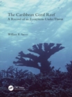 The Caribbean Coral Reef : A Record of an Ecosystem Under Threat - Book