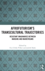 Afrofuturism’s Transcultural Trajectories : Resistant Imaginaries Between Margins and Mainstreams - Book