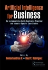 Artificial Intelligence for Business : An Implementation Guide Containing Practical and Industry-Specific Case Studies - Book
