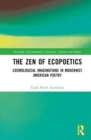 The Zen of Ecopoetics : Cosmological Imaginations in Modernist American Poetry - Book