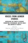 Voices from Gender Studies : Negotiating the Terms of Academic Production, Epistemology, and the Logics and Contents of Identity - Book
