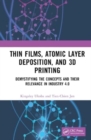 Thin Films, Atomic Layer Deposition, and 3D Printing : Demystifying the Concepts and Their Relevance in Industry 4.0 - Book