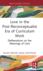Love in the Post-Reconceptualist Era of Curriculum Work : Deliberations on the Meanings of Care - Book
