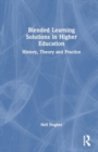 Blended Learning Solutions in Higher Education : History, Theory and Practice - Book
