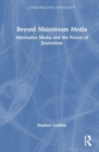 Beyond Mainstream Media : Alternative Media and the Future of Journalism - Book