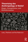 Theorizing the Anthropology of Belief : Magic, Conspiracies, and Misinformation - Book