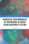 Narrative Performances of Mothering in South Asian Diasporic Fiction - Book