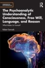 The Psychoanalytic Understanding of Consciousness, Free Will, Language, and Reason : What Makes Us Human? - Book