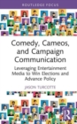 Comedy, Cameos, and Campaign Communication : Leveraging Entertainment Media to Win Elections and Advance Policy - Book