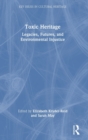 Toxic Heritage : Legacies, Futures, and Environmental Injustice - Book