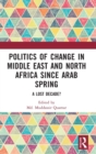 Politics of Change in Middle East and North Africa since Arab Spring : A Lost Decade? - Book