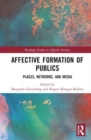 Affective Formation of Publics : Places, Networks, and Media - Book