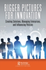 Bigger Pictures for Innovation : Creating Solutions, Managing Enterprises, and Influencing Policies - Book