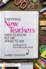 Everything New Teachers Need to Know But Are Afraid to Ask : An Honest Guide to the Nuts and Bolts of Your First Job - Book