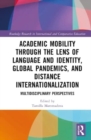 Academic Mobility through the Lens of Language and Identity, Global Pandemics, and Distance Internationalization : Multidisciplinary Perspectives - Book