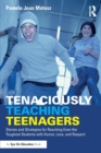 Tenaciously Teaching Teenagers : Stories and Strategies for Reaching Even the Toughest Students with Humor, Love, and Respect - Book