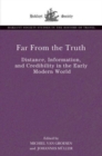 Far From the Truth : Distance, Information, and Credibility in the Early Modern World - Book