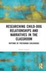 Researching Child-Dog Relationships and Narratives in the Classroom : Rhythms of Posthuman Childhoods - Book