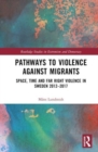 Pathways to Violence Against Migrants : Space, Time and Far Right Violence in Sweden 2012–2017 - Book