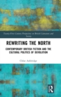 Rewriting the North : Contemporary British Fiction and the Cultural Politics of Devolution - Book