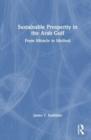 Sustainable Prosperity in the Arab Gulf : From Miracle to Method - Book